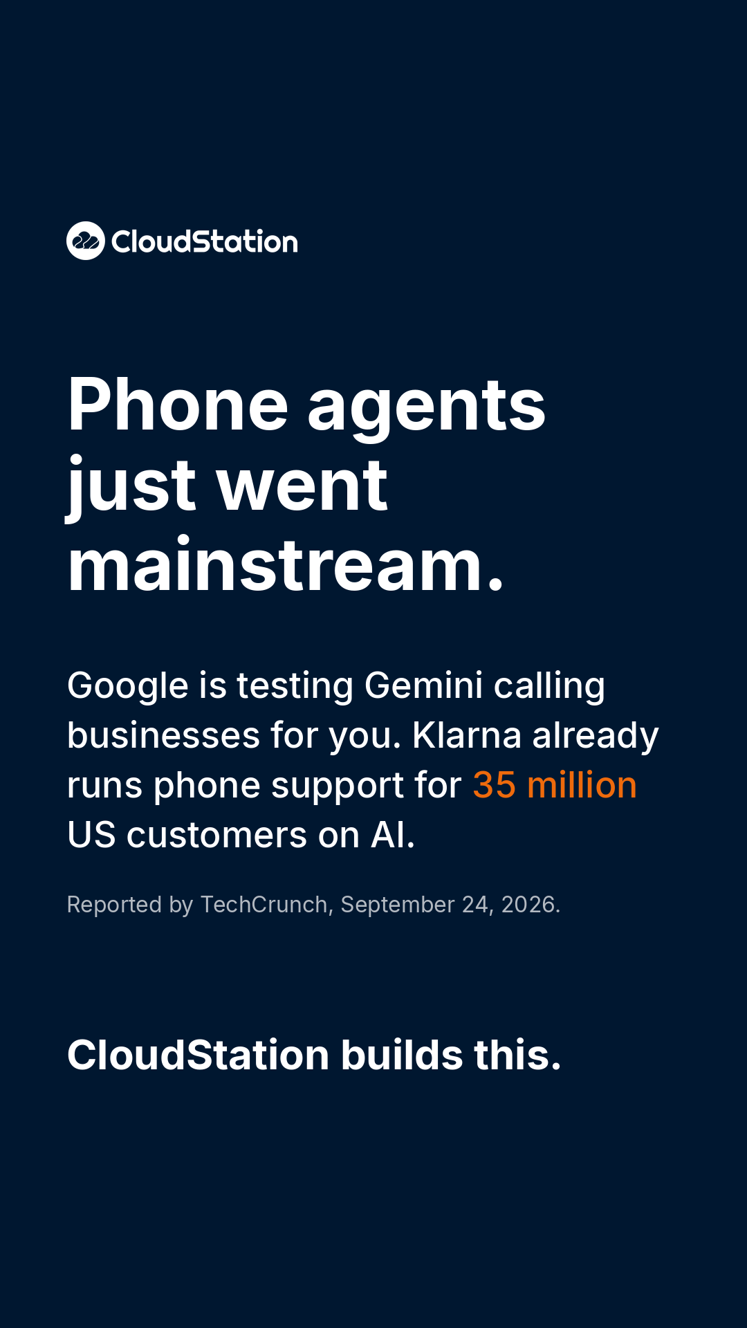 White text on a dark blue background. Large headline reads Phone agents just went mainstream. Below it, smaller text reads Google is testing Gemini calling businesses for you. Klarna already runs phone support for 35 million US customers on AI. A small attribution line reads Reported by TechCrunch, September 24, 2026. A bottom line reads CloudStation builds this, with a link sticker reading See how we build this.